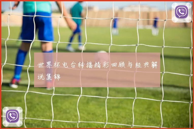 世界杯电台转播精彩回顾与经典解说集锦