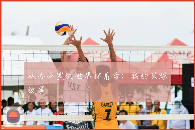 从办公室到世界杯看台：我的买球故事