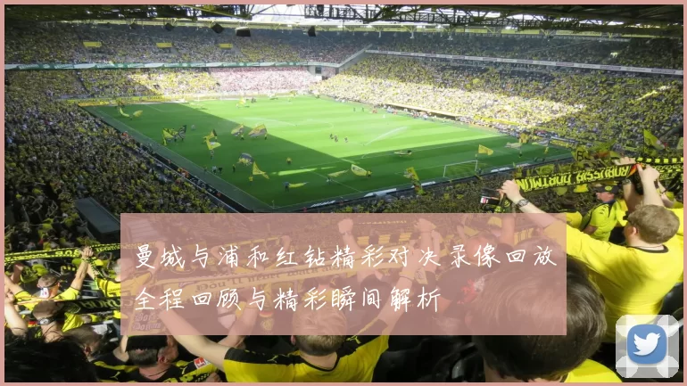 曼城与浦和红钻精彩对决录像回放全程回顾与精彩瞬间解析