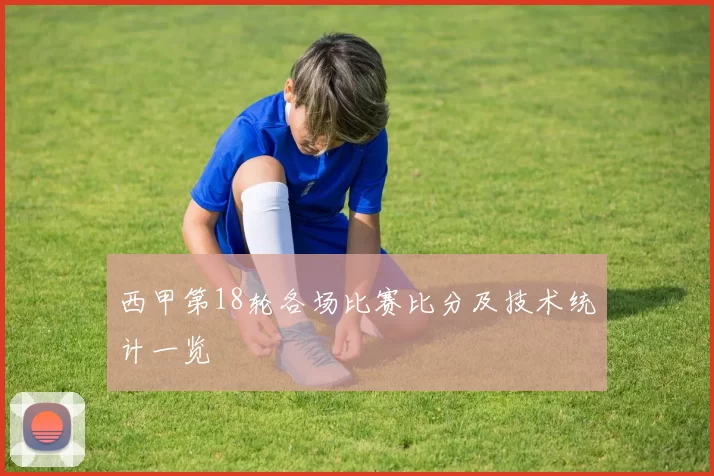 西甲第18轮各场比赛比分及技术统计一览