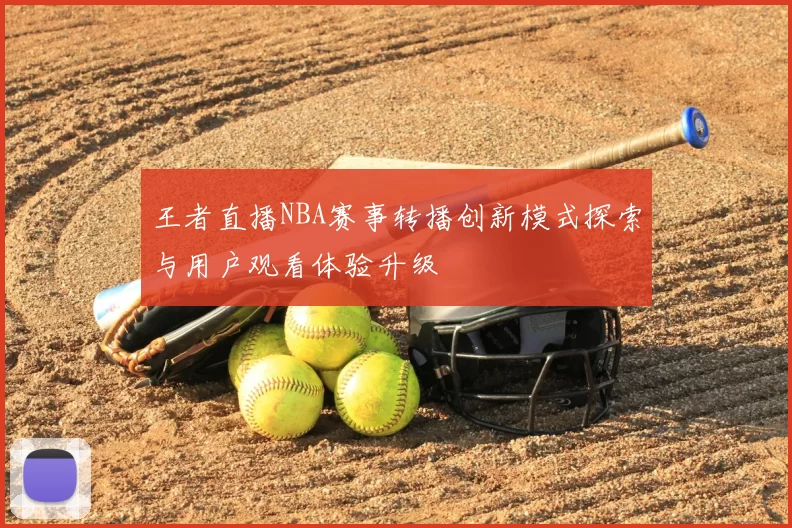 王者直播NBA赛事转播创新模式探索与用户观看体验升级