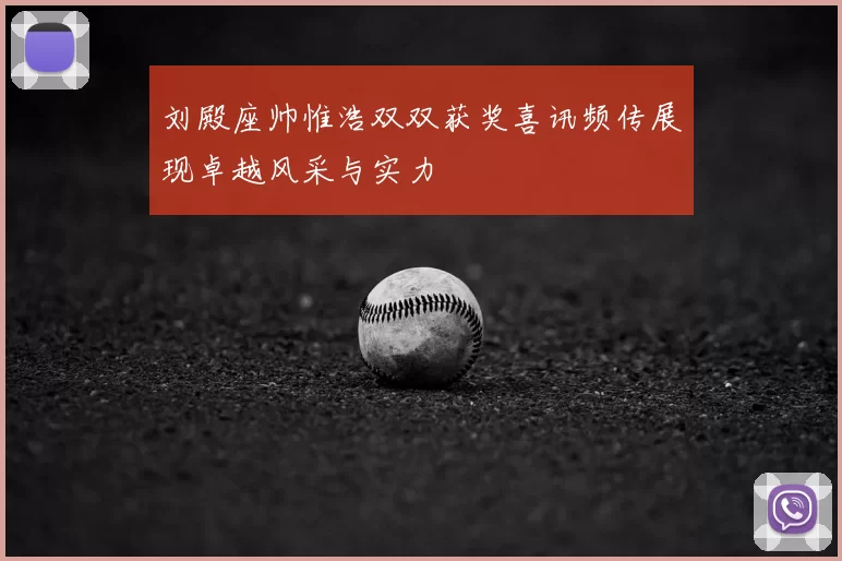 刘殿座帅惟浩双双获奖喜讯频传展现卓越风采与实力