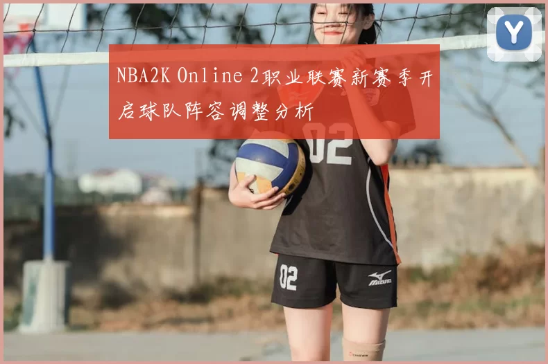 NBA2K Online 2职业联赛新赛季开启球队阵容调整分析