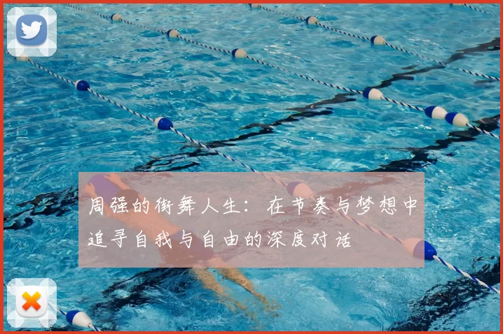 周强的街舞人生：在节奏与梦想中追寻自我与自由的深度对话