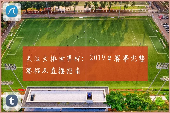 关注女排世界杯：2019年赛事完整赛程及直播指南