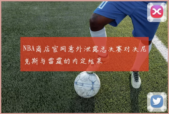 NBA商店官网意外泄露总决赛对决尼克斯与雷霆的内定结果