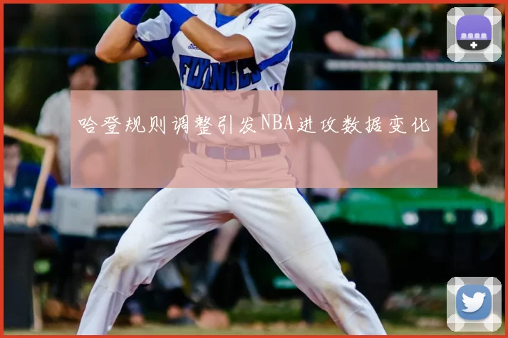 哈登规则调整引发NBA进攻数据变化