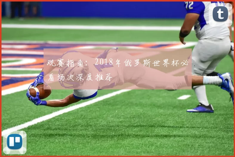 观赛指南：2018年俄罗斯世界杯必看场次深度推荐