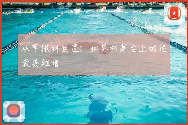 从草根到巨星：世界杯舞台上的逆袭英雄谱