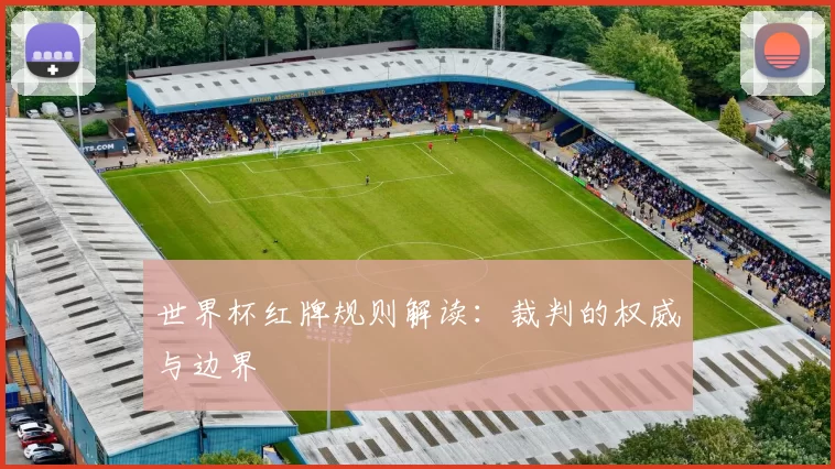 世界杯红牌规则解读：裁判的权威与边界