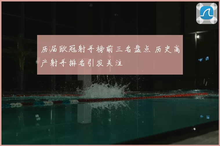 历届欧冠射手榜前三名盘点 历史高产射手排名引发关注