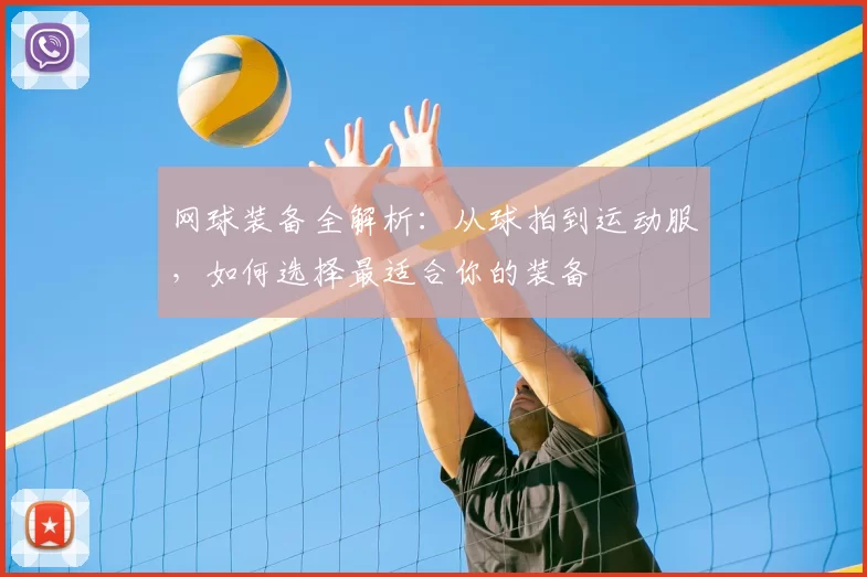 网球装备全解析：从球拍到运动服，如何选择最适合你的装备