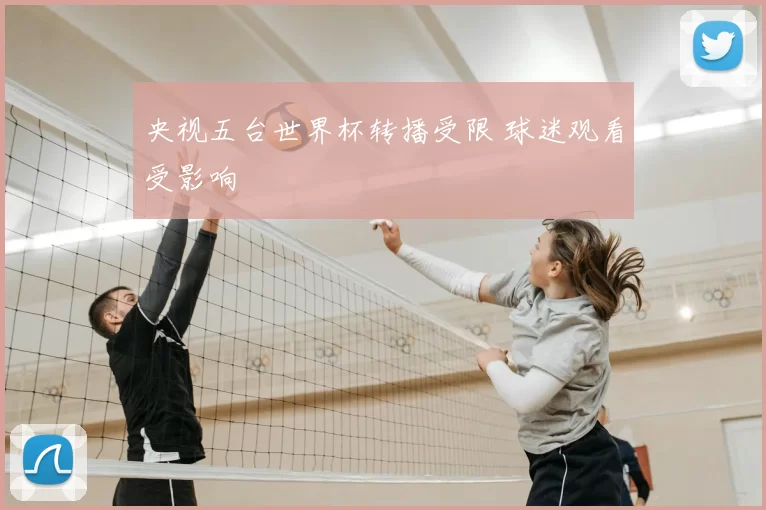 央视五台世界杯转播受限 球迷观看受影响