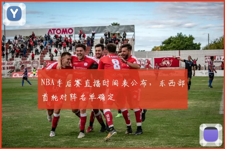 NBA季后赛直播时间表公布，东西部首轮对阵名单确定