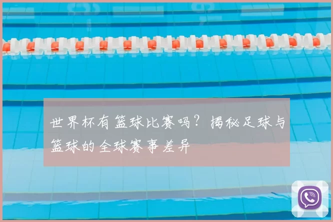 世界杯有篮球比赛吗?揭秘足球与篮球的全球赛事差异
